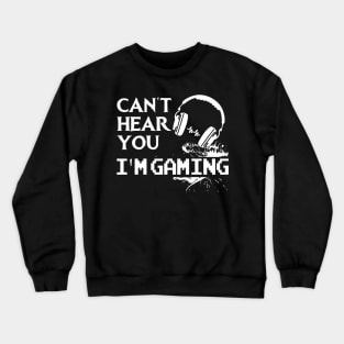 Can't Hear You I'm Gaming Funny Gamer Gift Crewneck Sweatshirt